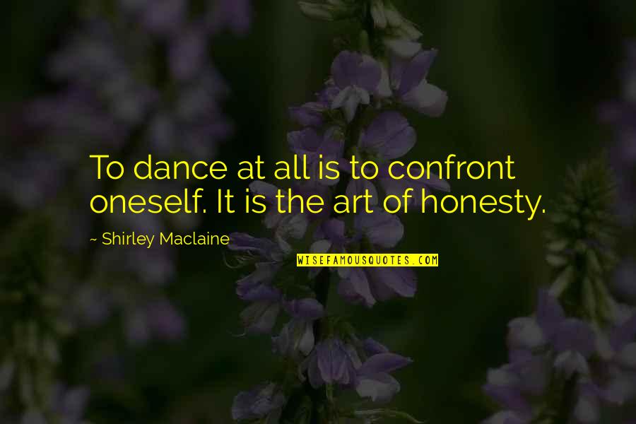 Schuring Eyes Quotes By Shirley Maclaine: To dance at all is to confront oneself.