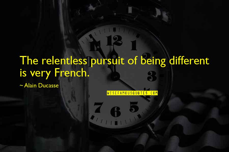 Schurman Machine Quotes By Alain Ducasse: The relentless pursuit of being different is very Schurman Machine Quotes By Alain Ducasse: The relentless pursuit of being different is very