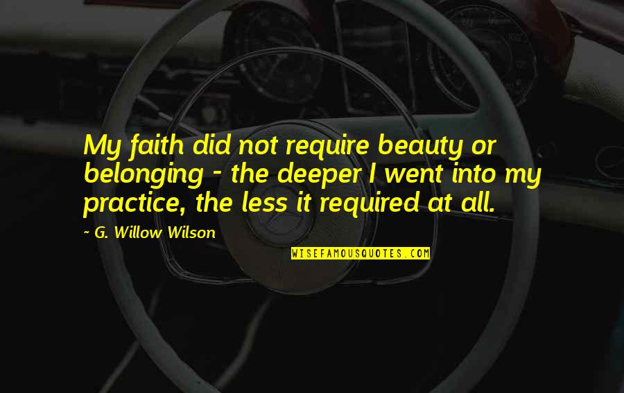 Schurman Machine Quotes By G. Willow Wilson: My faith did not require beauty or belonging Schurman Machine Quotes By G. Willow Wilson: My faith did not require beauty or belonging