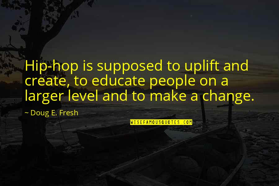 Schurmann Rims Quotes By Doug E. Fresh: Hip-hop is supposed to uplift and create, to