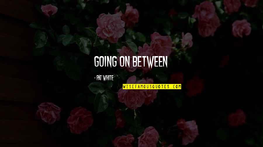 Schurter Quotes By Pat White: going on between Schurter Quotes By Pat White: going on between