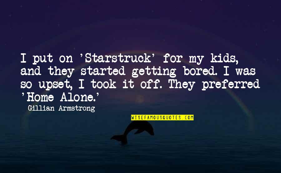 Schuss Quotes By Gillian Armstrong: I put on 'Starstruck' for my kids, and