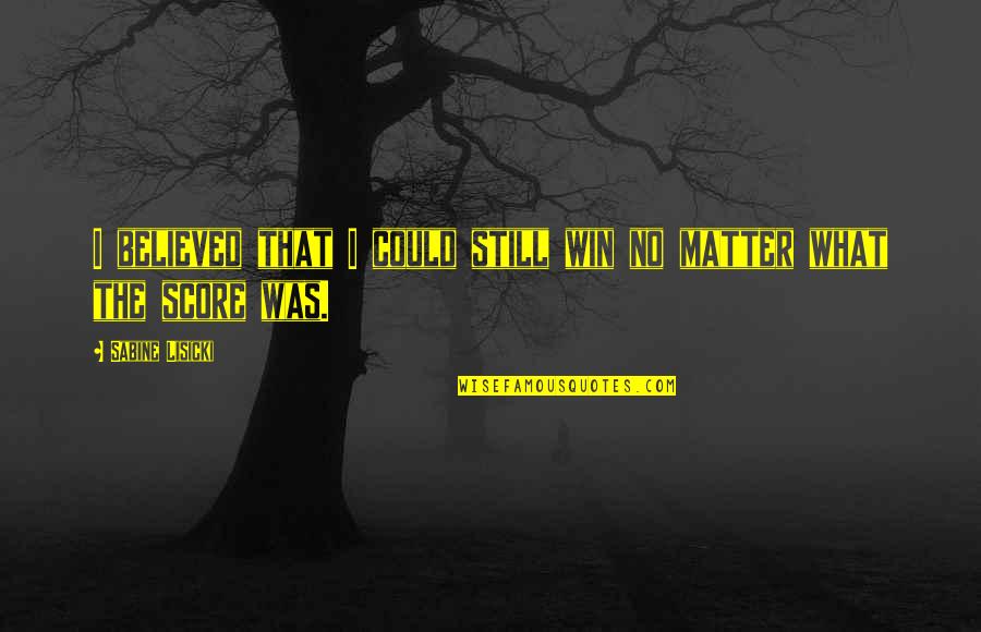 Schussbaumer Quotes By Sabine Lisicki: I believed that I could still win no Schussbaumer Quotes By Sabine Lisicki: I believed that I could still win no