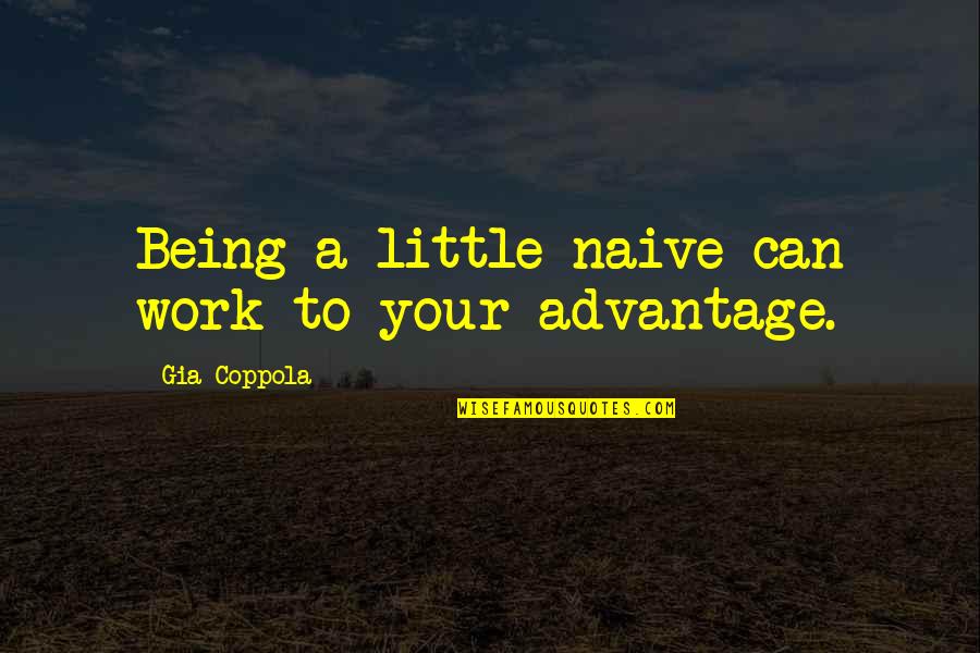 Schussers Aides Quotes By Gia Coppola: Being a little naive can work to your Schussers Aides Quotes By Gia Coppola: Being a little naive can work to your