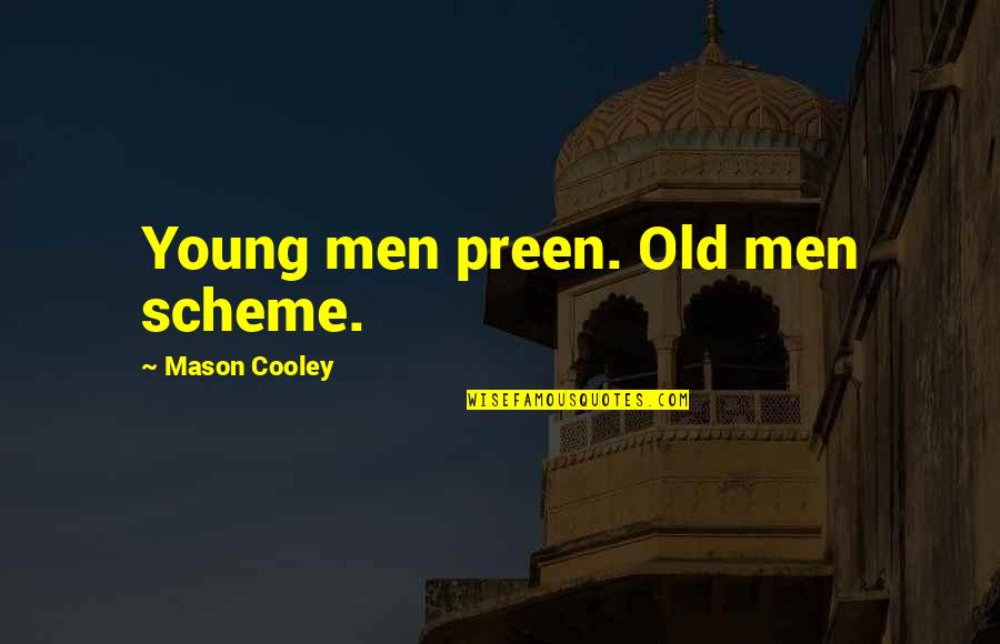 Schussler House Quotes By Mason Cooley: Young men preen. Old men scheme.