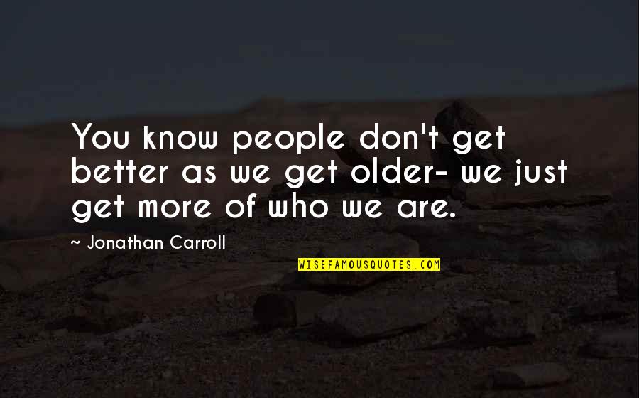 Schuster Quotes By Jonathan Carroll: You know people don't get better as we Schuster Quotes By Jonathan Carroll: You know people don't get better as we