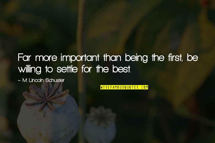 Schuster Quotes By M. Lincoln Schuster: Far more important than being the first, be Schuster Quotes By M. Lincoln Schuster: Far more important than being the first, be