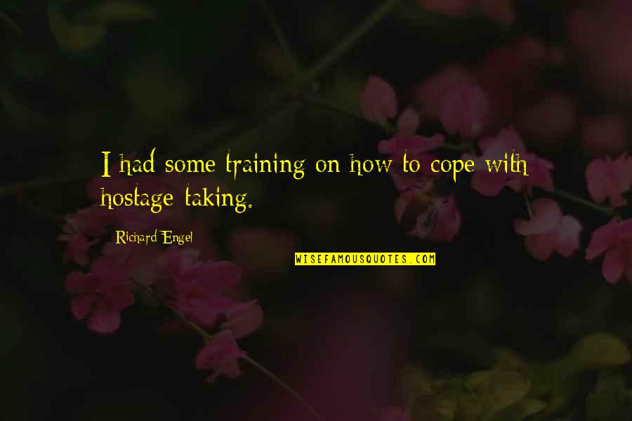 Schuster Quotes By Richard Engel: I had some training on how to cope Schuster Quotes By Richard Engel: I had some training on how to cope