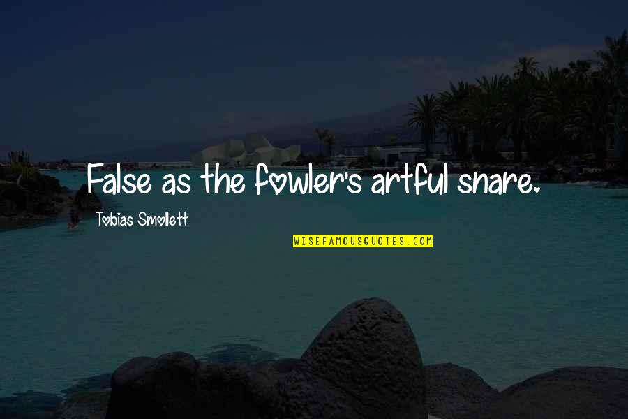 Schuster Quotes By Tobias Smollett: False as the fowler's artful snare. Schuster Quotes By Tobias Smollett: False as the fowler's artful snare.
