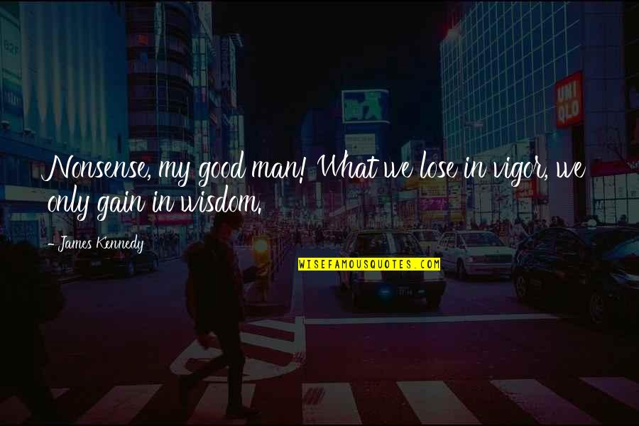 Schusterman Family Interests Quotes By James Kennedy: Nonsense, my good man! What we lose in