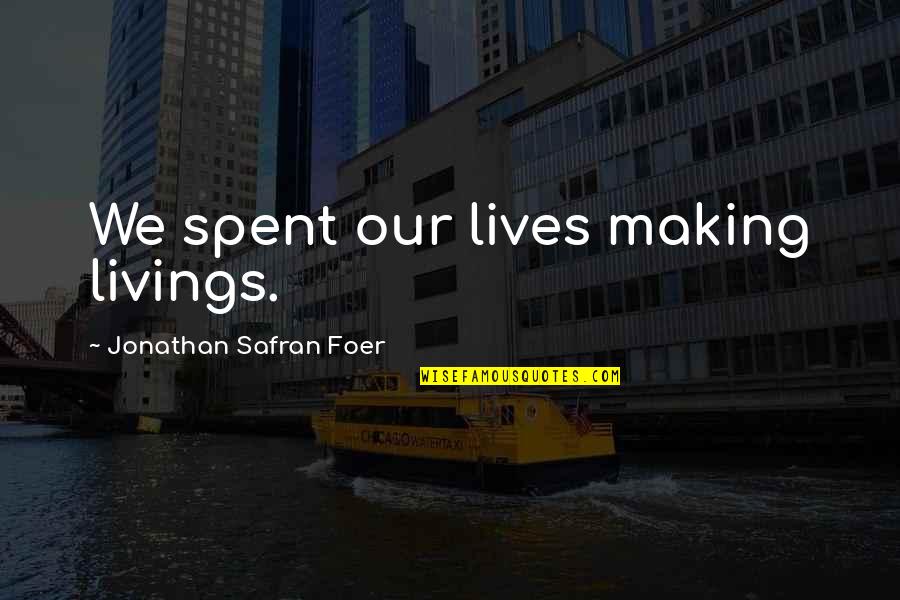 Schusterman Family Interests Quotes By Jonathan Safran Foer: We spent our lives making livings. Schusterman Family Interests Quotes By Jonathan Safran Foer: We spent our lives making livings.