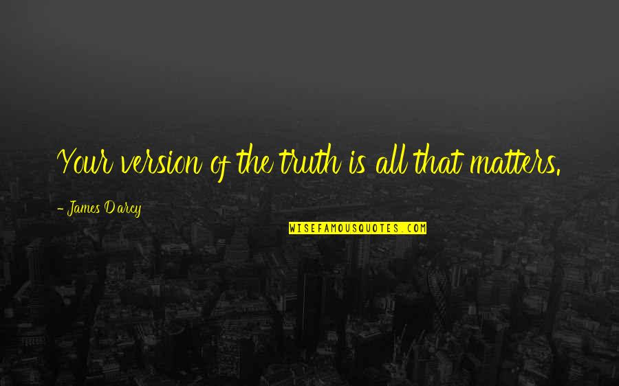 Schuterman Quotes By James D'arcy: Your version of the truth is all that