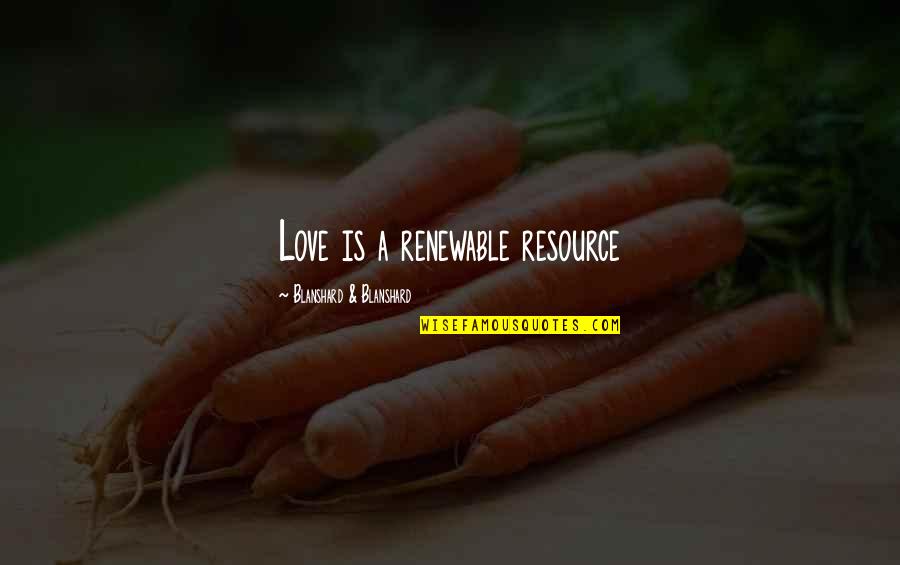 Schutes Quotes By Blanshard & Blanshard: Love is a renewable resource