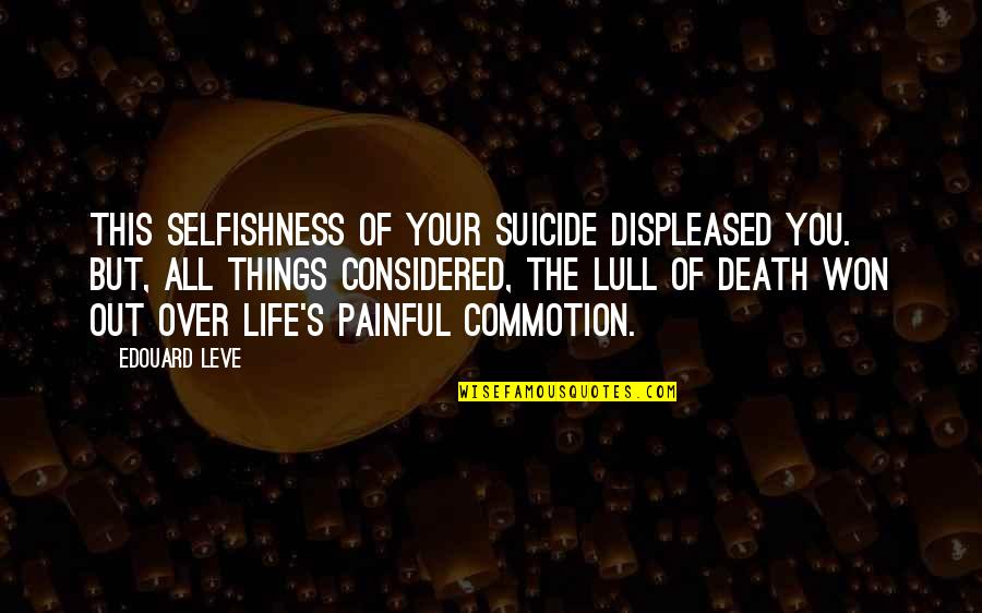 Schuth Vilmos Quotes By Edouard Leve: This selfishness of your suicide displeased you. But, Schuth Vilmos Quotes By Edouard Leve: This selfishness of your suicide displeased you. But,