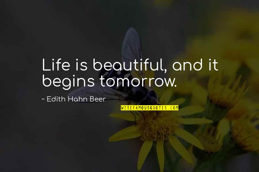 Schuths Grove Quotes By Edith Hahn Beer: Life is beautiful, and it begins tomorrow.