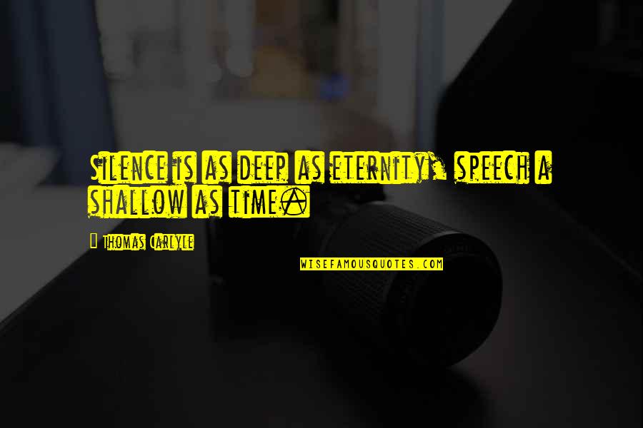 Schuths Grove Quotes By Thomas Carlyle: Silence is as deep as eternity, speech a