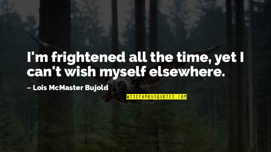 Schutt Helmets Quotes By Lois McMaster Bujold: I'm frightened all the time, yet I can't