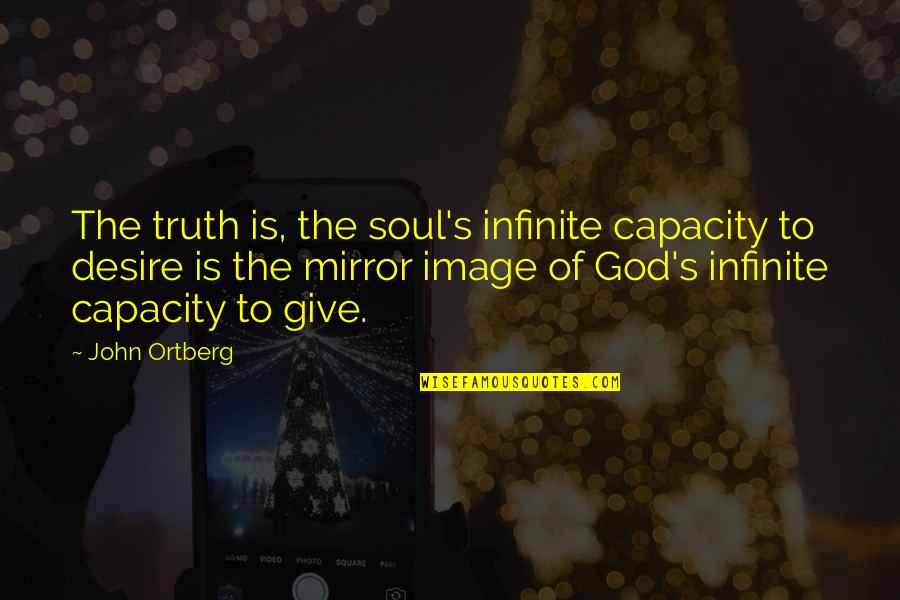 Schutt Shoulder Quotes By John Ortberg: The truth is, the soul's infinite capacity to