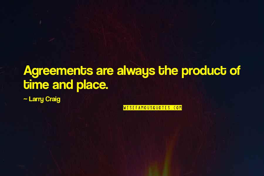 Schuttershof Quotes By Larry Craig: Agreements are always the product of time and