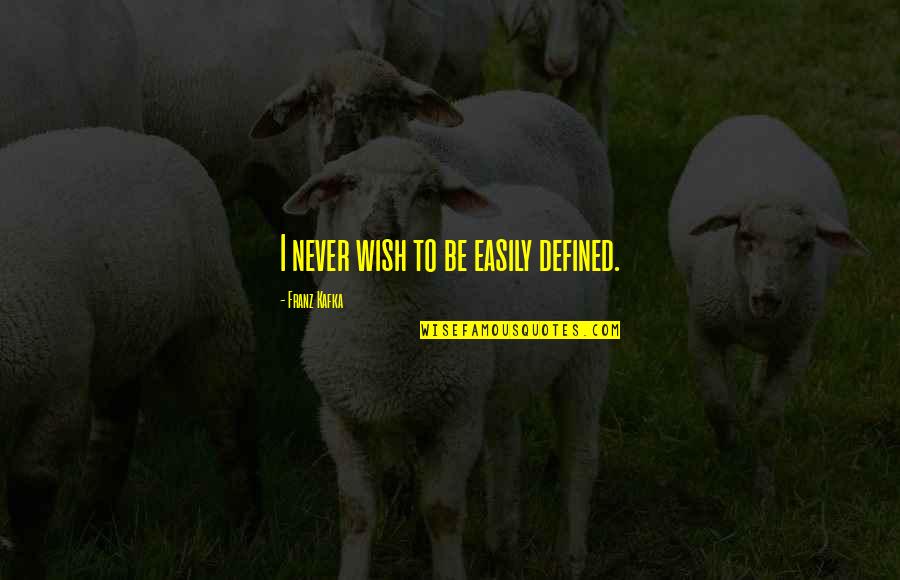 Schuttler Consulting Quotes By Franz Kafka: I never wish to be easily defined. Schuttler Consulting Quotes By Franz Kafka: I never wish to be easily defined.