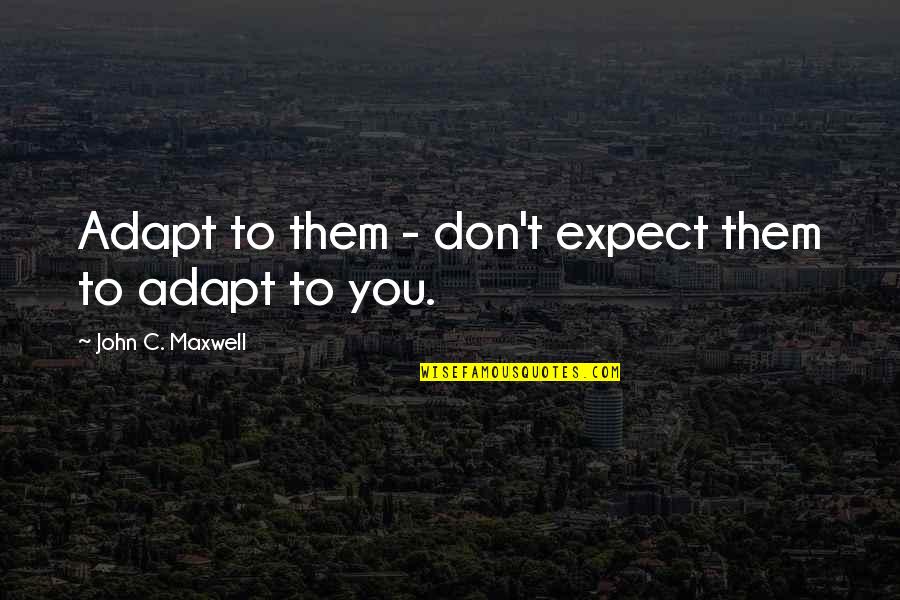 Schutz Boots Quotes By John C. Maxwell: Adapt to them - don't expect them to