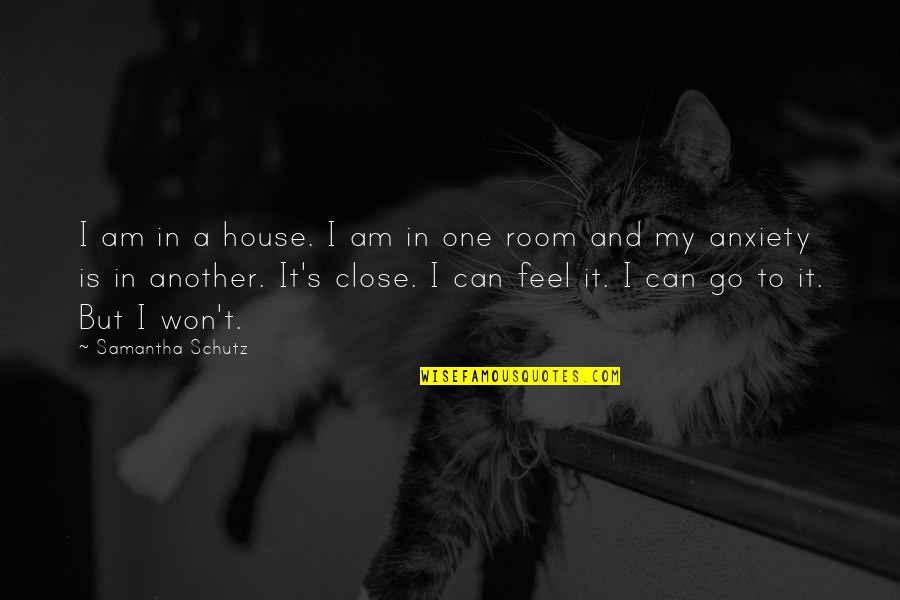 Schutz Quotes By Samantha Schutz: I am in a house. I am in