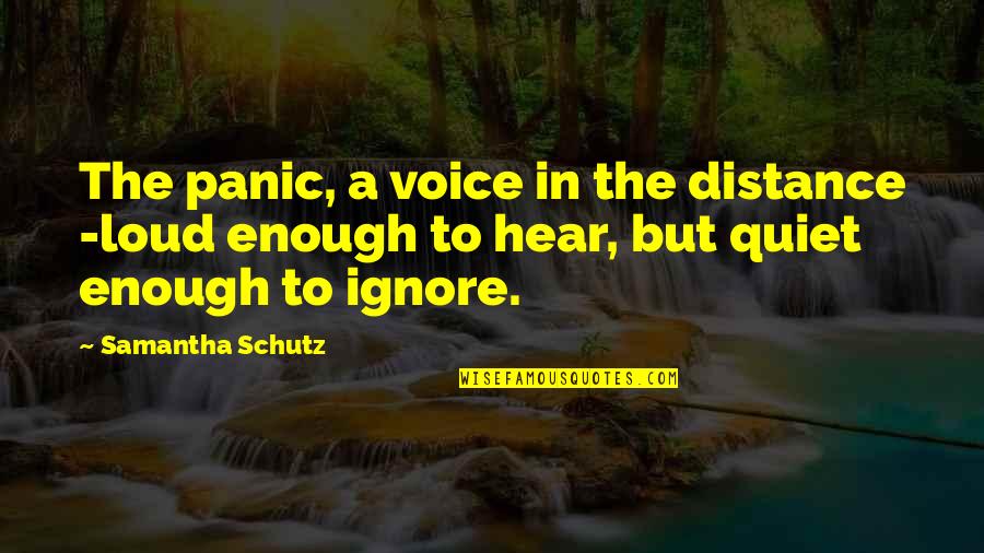 Schutz Quotes By Samantha Schutz: The panic, a voice in the distance -loud
