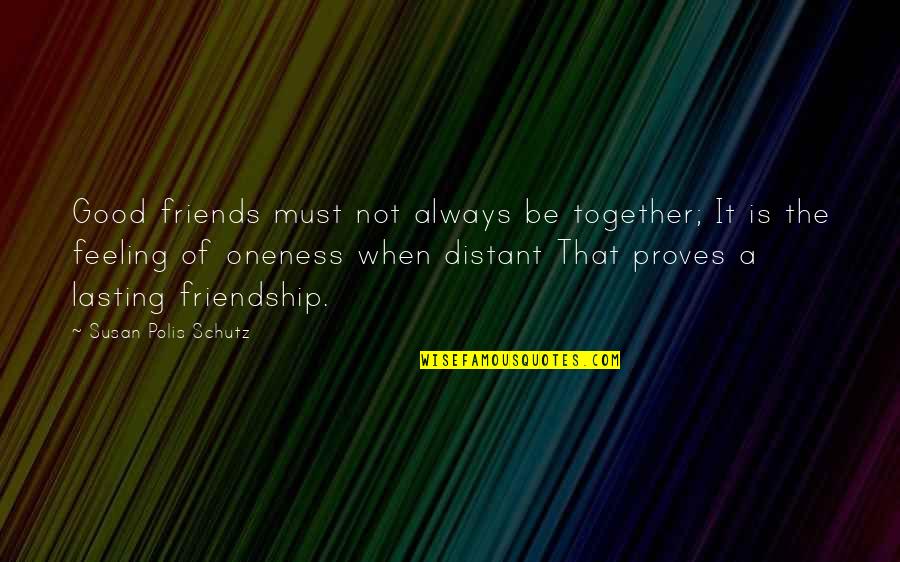 Schutz Quotes By Susan Polis Schutz: Good friends must not always be together; It