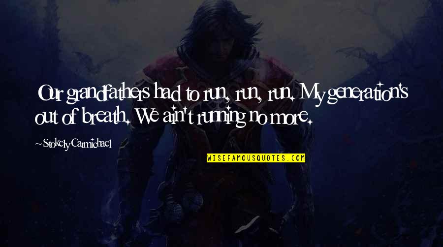 Schutzhund Training Quotes By Stokely Carmichael: Our grandfathers had to run, run, run. My Schutzhund Training Quotes By Stokely Carmichael: Our grandfathers had to run, run, run. My