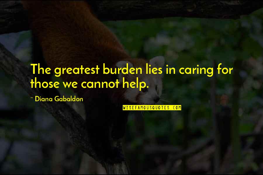 Schutzs Die Quotes By Diana Gabaldon: The greatest burden lies in caring for those Schutzs Die Quotes By Diana Gabaldon: The greatest burden lies in caring for those