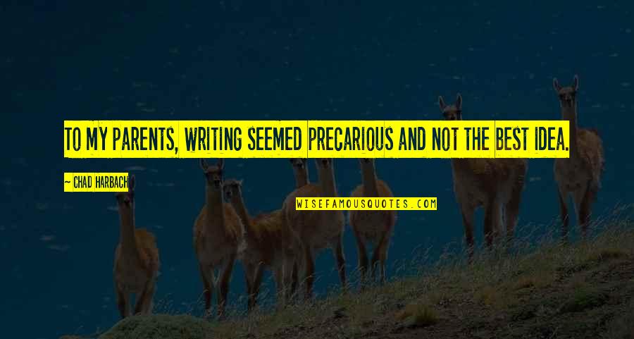 Schuurborstel Quotes By Chad Harbach: To my parents, writing seemed precarious and not