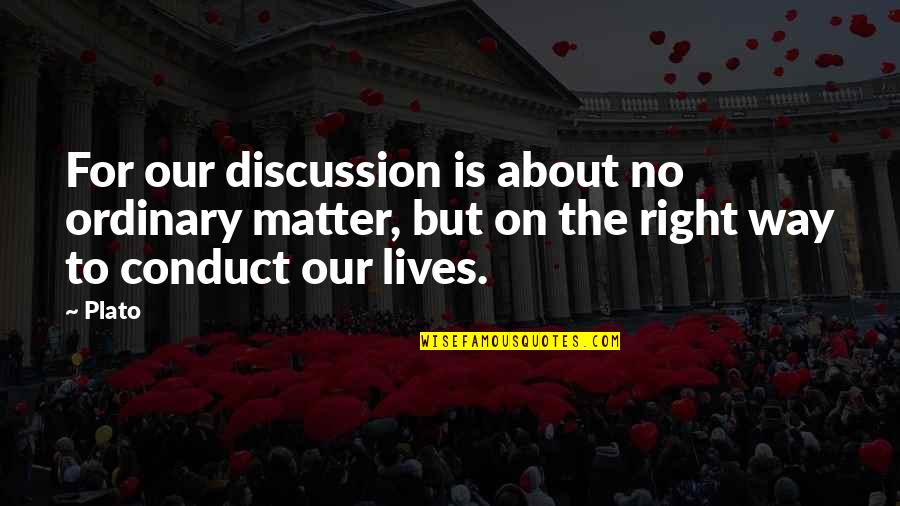 Schuurborstel Quotes By Plato: For our discussion is about no ordinary matter,