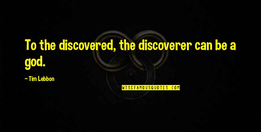 Schuurborstel Quotes By Tim Lebbon: To the discovered, the discoverer can be a
