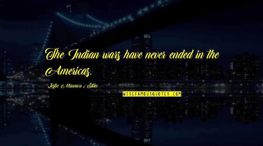 Schuurmans Quotes By Leslie Marmon Silko: The Indian wars have never ended in the