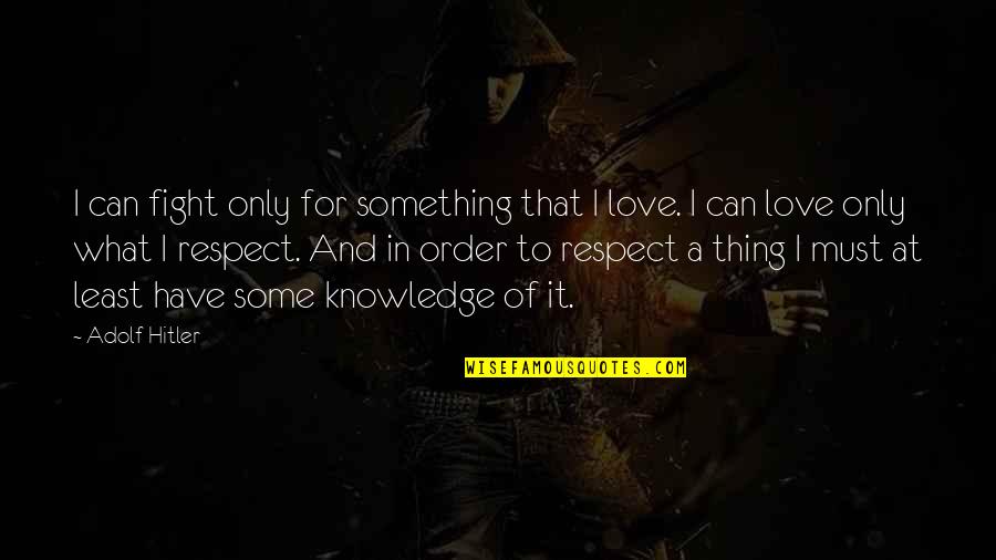 Schuylkill Gun Quotes By Adolf Hitler: I can fight only for something that I Schuylkill Gun Quotes By Adolf Hitler: I can fight only for something that I
