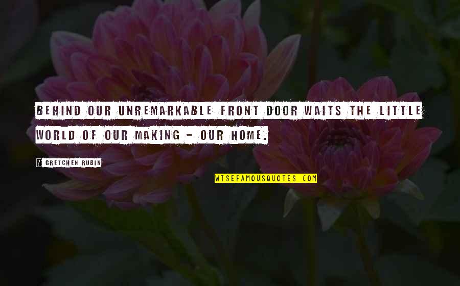 Schw Chen Quotes By Gretchen Rubin: Behind our unremarkable front door waits the little