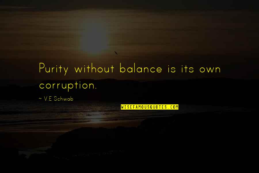 Schwab Quotes By V.E Schwab: Purity without balance is its own corruption.