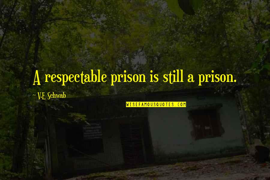 Schwab Quotes By V.E Schwab: A respectable prison is still a prison.