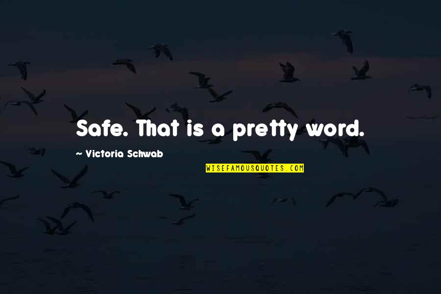 Schwab Quotes By Victoria Schwab: Safe. That is a pretty word.