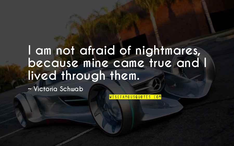Schwab Quotes By Victoria Schwab: I am not afraid of nightmares, because mine