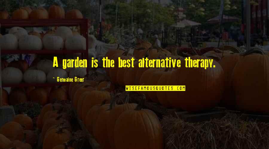 Schwaben Quotes By Germaine Greer: A garden is the best alternative therapy.