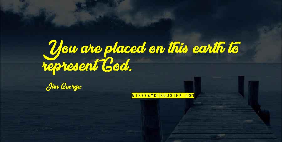 Schwaber Mitchell Quotes By Jim George: You are placed on this earth to represent Schwaber Mitchell Quotes By Jim George: You are placed on this earth to represent