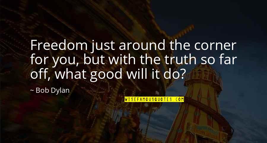 Schwabinger 7 Quotes By Bob Dylan: Freedom just around the corner for you, but Schwabinger 7 Quotes By Bob Dylan: Freedom just around the corner for you, but