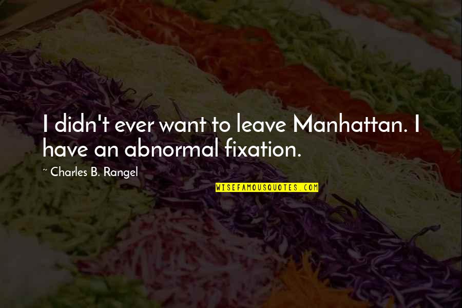 Schwabinger 7 Quotes By Charles B. Rangel: I didn't ever want to leave Manhattan. I Schwabinger 7 Quotes By Charles B. Rangel: I didn't ever want to leave Manhattan. I