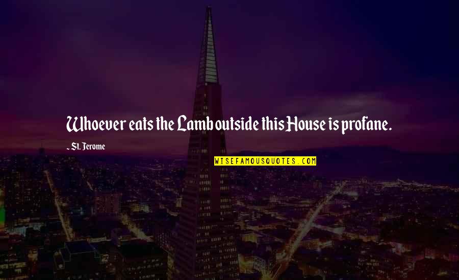 Schwabinger 7 Quotes By St. Jerome: Whoever eats the Lamb outside this House is Schwabinger 7 Quotes By St. Jerome: Whoever eats the Lamb outside this House is