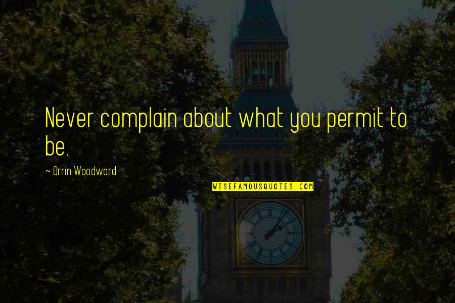 Schwache Adjektivdeklination Quotes By Orrin Woodward: Never complain about what you permit to be. Schwache Adjektivdeklination Quotes By Orrin Woodward: Never complain about what you permit to be.