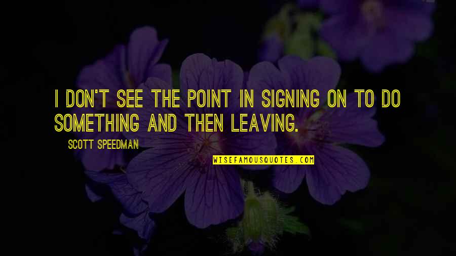 Schwache Adjektivdeklination Quotes By Scott Speedman: I don't see the point in signing on