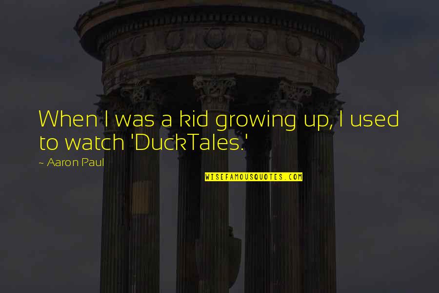 Schwachenwalde Quotes By Aaron Paul: When I was a kid growing up, I