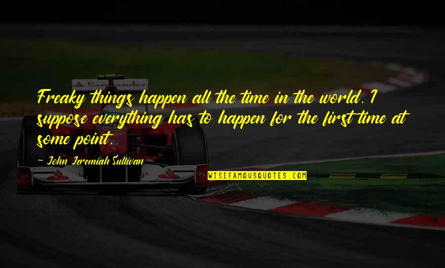 Schwachenwalde Quotes By John Jeremiah Sullivan: Freaky things happen all the time in the Schwachenwalde Quotes By John Jeremiah Sullivan: Freaky things happen all the time in the