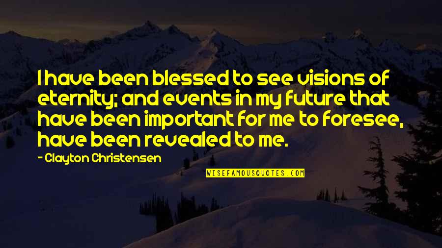 Schwacke Surveying Quotes By Clayton Christensen: I have been blessed to see visions of Schwacke Surveying Quotes By Clayton Christensen: I have been blessed to see visions of